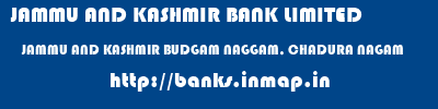 JAMMU AND KASHMIR BANK LIMITED  JAMMU AND KASHMIR BUDGAM NAGGAM, CHADURA NAGAM  banks information 